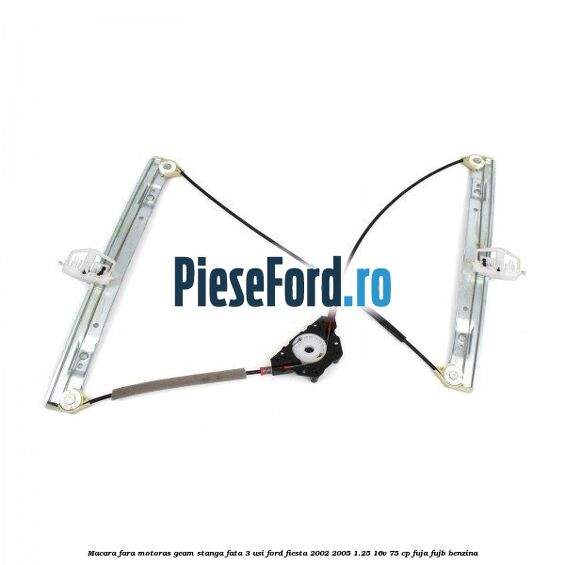 Macara fara motoras geam stanga fata 3 usi Ford Fiesta 2002-2005 1.25 16V 75 cp FUJA, FUJB benzina