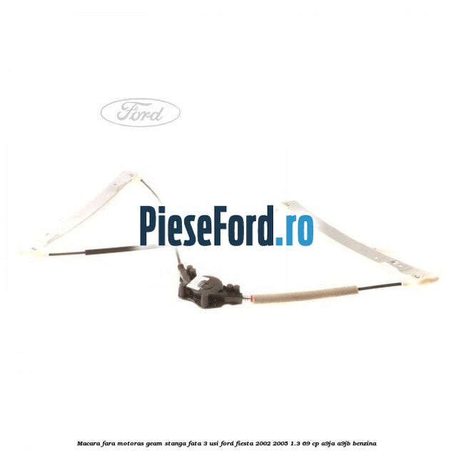 Macara fara motoras geam stanga fata 3 usi Ford Fiesta 2002-2005 1.3 69 cp A9JA, A9JB benzina
