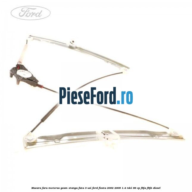 Macara fara motoras geam stanga fata 3 usi Ford Fiesta 2002-2005 1.4 TDCi 68 cp F6JA, F6JB diesel