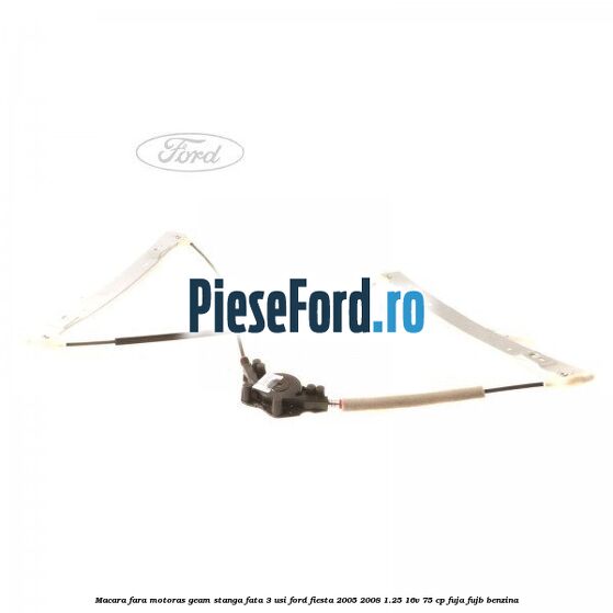 Macara fara motoras geam stanga fata 3 usi Ford Fiesta 2005-2008 1.25 16V 75 cp FUJA, FUJB benzina