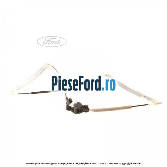 Macara fara motoras geam stanga fata 3 usi Ford Fiesta 2005-2008 1.6 16V 100 cp FYJA, FYJB benzina