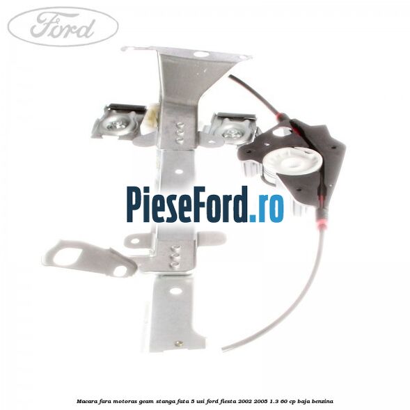 Macara fara motoras geam stanga fata 5 usi Ford Fiesta 2002-2005 1.3 60 cp BAJA benzina