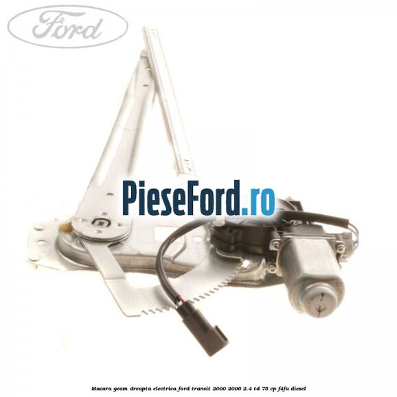 Macara geam dreapta electrica Ford Transit 2000-2006 2.4 TD 75 cp F4FA diesel