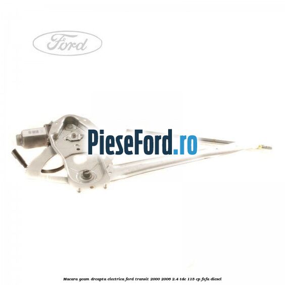 Macara geam dreapta electrica Ford Transit 2000-2006 2.4 TDE 115 cp FXFA diesel