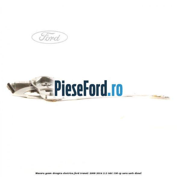 Macara geam dreapta electrica Ford Transit 2006-2014 2.2 TDCi 136 cp Macara geam dreapta electrica Ford Transit 2006-2014 2.2 TDCi 136 cp USRA, USRB diesel