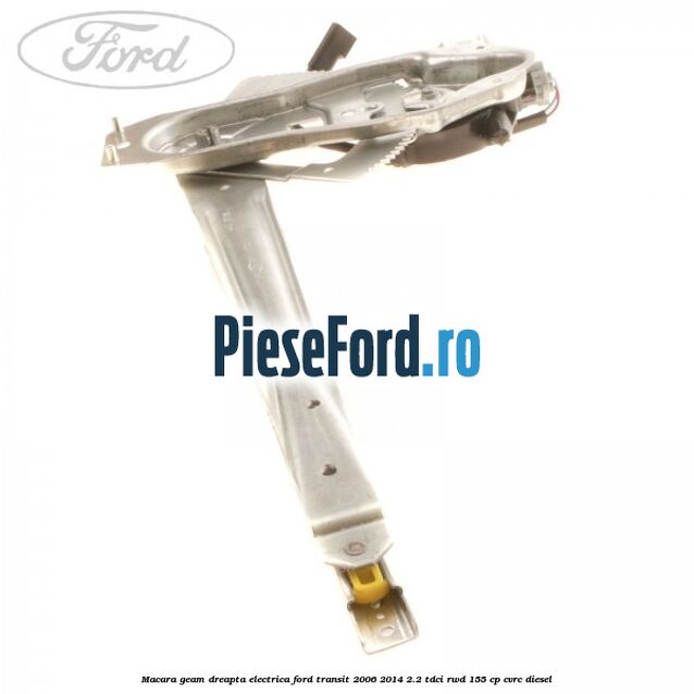 Macara geam dreapta electrica Ford Transit 2006-2014 2.2 TDCi RWD 155 cp CVRC diesel