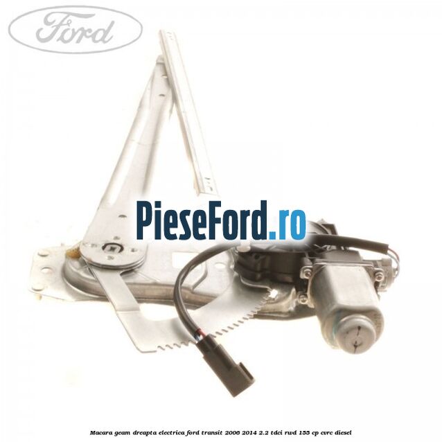 Macara geam dreapta electrica Ford Transit 2006-2014 2.2 TDCi RWD 155 cp CVRC diesel