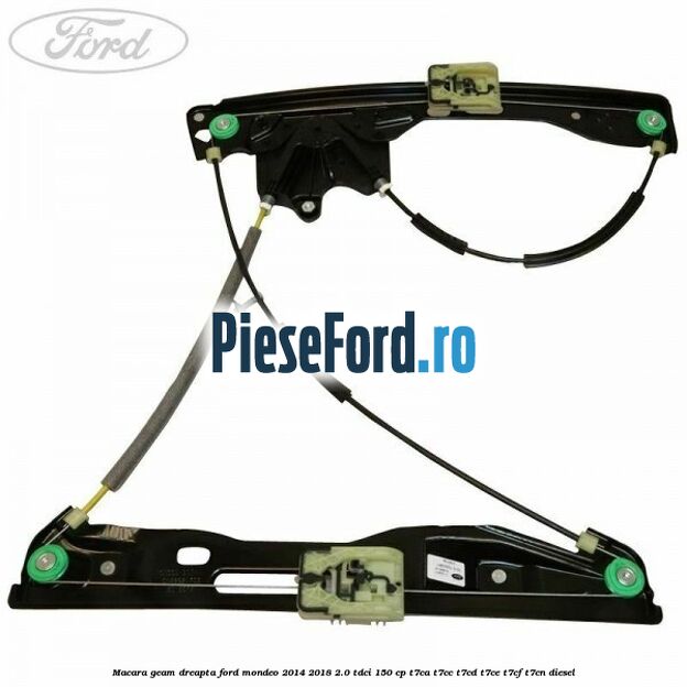 Macara geam dreapta Ford Mondeo 2014-2018 2.0 TDCi 150 cp Macara geam dreapta Ford Mondeo 2014-2018 2.0 TDCi 150 cp T7CA, T7CC, T7CD, T7CE, T7CF, T7CN diesel