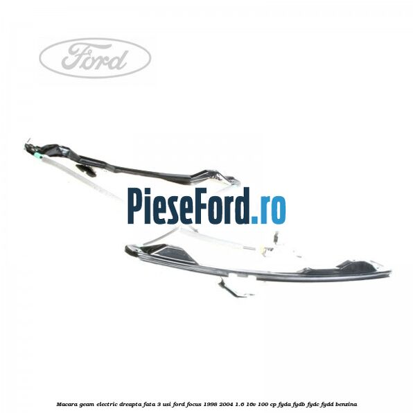 Macara geam electric dreapta fata 3 Usi Ford Focus 1998-2004 1.6 16V 100 cp FYDA, FYDB, FYDC, FYDD benzina