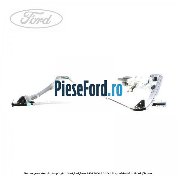 Macara geam electric dreapta fata 3 Usi Ford Focus 1998-2004 2.0 16V 131 cp EDDB, EDDC, EDDD, EDDF benzina