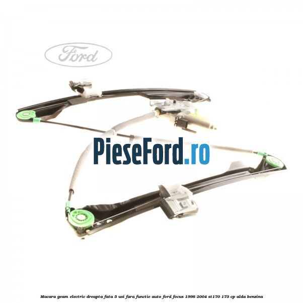 Macara geam electric dreapta fata 5 usi fara functie auto Ford Focus 1998-2004 ST170 173 cp ALDA benzina