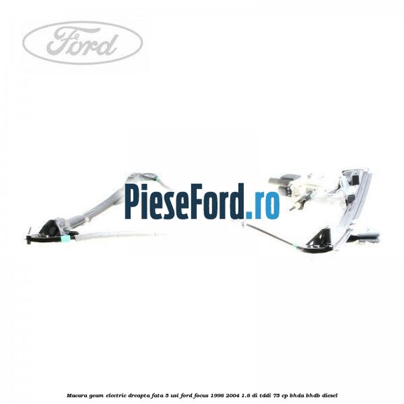Macara geam electric dreapta fata 5 Usi Ford Focus 1998-2004 1.8 DI/TDDi 75 cp BHDA, BHDB diesel