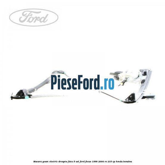 Macara geam electric dreapta fata 5 Usi Ford Focus 1998-2004 RS 215 cp HMDA benzina