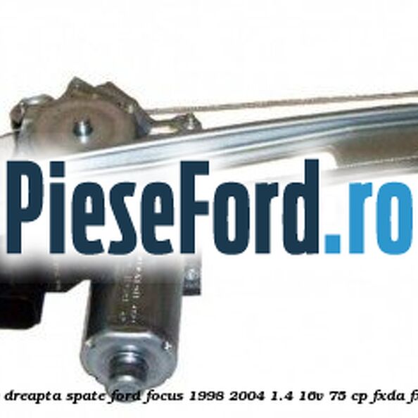 Macara geam electric dreapta spate Ford Focus 1998-2004 1.4 16V 75 cp FXDA, FXDB, FXDC, FXDD benzina