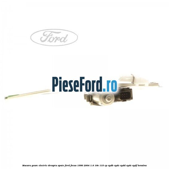 Macara geam electric dreapta spate Ford Focus 1998-2004 1.8 16V 115 cp EYDB, EYDC, EYDD, EYDE, EYDF benzina