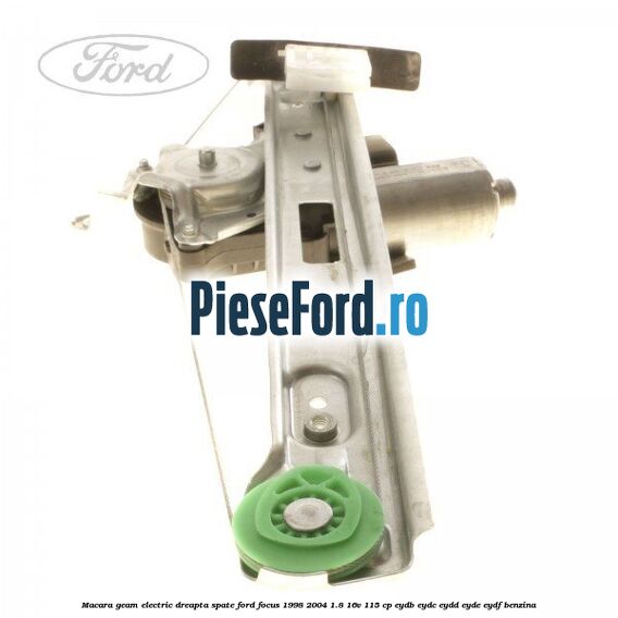Macara geam electric dreapta spate Ford Focus 1998-2004 1.8 16V 115 cp EYDB, EYDC, EYDD, EYDE, EYDF benzina