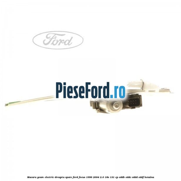 Macara geam electric dreapta spate Ford Focus 1998-2004 2.0 16V 131 cp EDDB, EDDC, EDDD, EDDF benzina