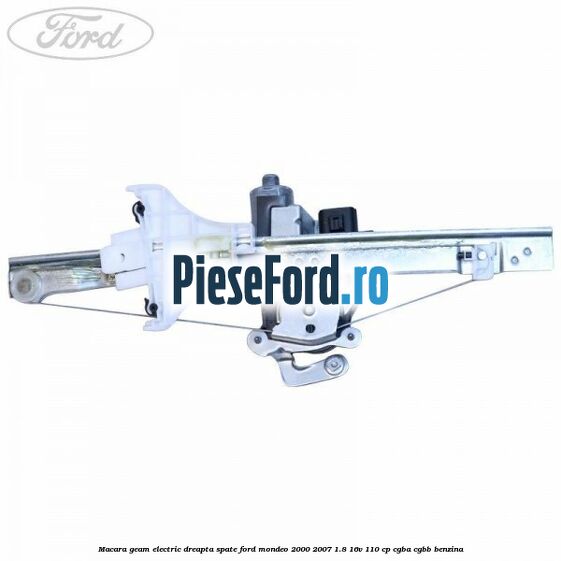 Macara geam electric dreapta spate Ford Mondeo 2000-2007 1.8 16V 110 cp CGBA, CGBB benzina