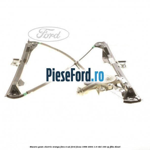 Macara geam electric stanga fata 4 Usi Ford Focus 1998-2004 1.8 TDCi 100 cp FFDA diesel