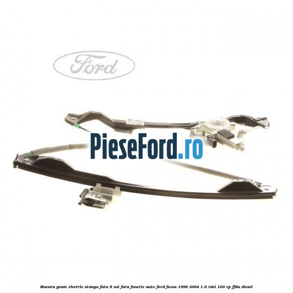 Macara geam electric stanga fata 5 usi fara functie auto Ford Focus 1998-2004 1.8 TDCi 100 cp Macara geam electric stanga fata 5 usi fara functie auto Ford Focus 1998-2004 1.8 TDCi 100 cp FFDA diesel