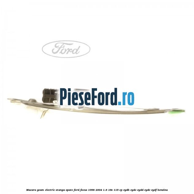 Macara geam electric stanga spate Ford Focus 1998-2004 1.8 16V 115 cp EYDB, EYDC, EYDD, EYDE, EYDF benzina