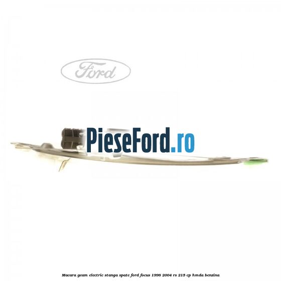 Macara geam electric stanga spate Ford Focus 1998-2004 RS 215 cp HMDA benzina