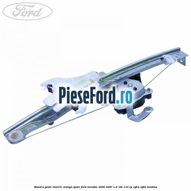 Macara geam electric stanga spate Ford Mondeo 2000-2007 1.8 16V 110 cp Macara geam electric stanga spate Ford Mondeo 2000-2007 1.8 16V 110 cp CGBA, CGBB benzina