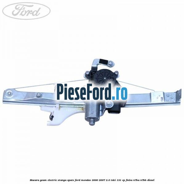 Macara geam electric stanga spate Ford Mondeo 2000-2007 2.0 TDCi 131 cp FMBA, N7BA, N7BB diesel