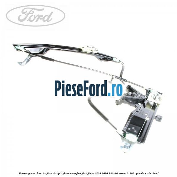 Macara geam electrica fata dreapta functie confort Ford Focus 2014-2018 1.5 TDCi ECOnetic 105 cp Macara geam electrica fata dreapta functie confort Ford Focus 2014-2018 1.5 TDCi ECOnetic 105 cp AEDA, XXDB diesel