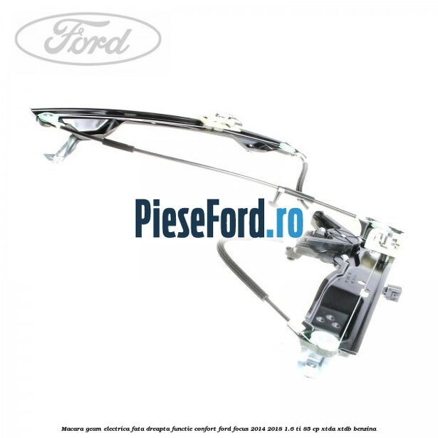 Macara geam electrica fata dreapta functie confort Ford Focus 2014-2018 1.6 Ti 85 cp XTDA, XTDB benzina