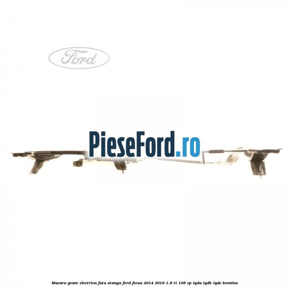 Macara geam electrica fata stanga Ford Focus 2014-2018 1.6 Ti 105 cp IQDA, IQDB, IQDC benzina