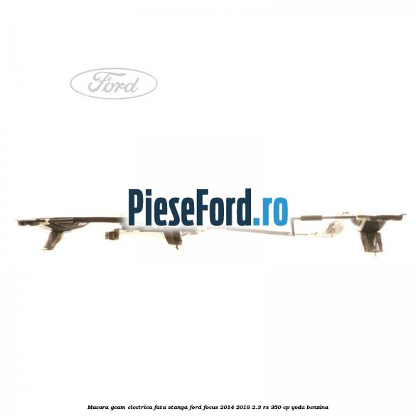 Macara geam electrica fata stanga Ford Focus 2014-2018 2.3 RS 350 cp YVDA benzina
