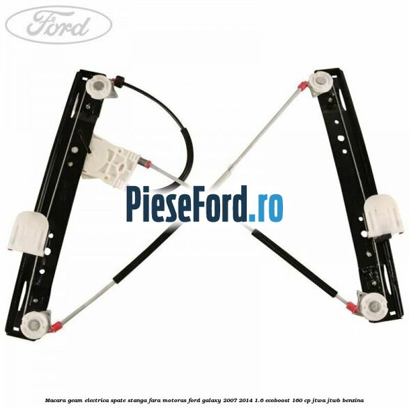 Macara geam electrica spate stanga fara motoras Ford Galaxy 2007-2014 1.6 EcoBoost 160 cp JTWA, JTWB benzina