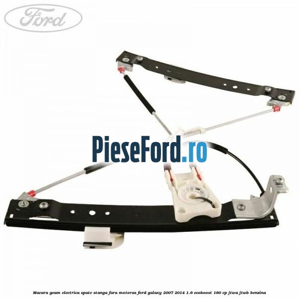 Macara geam electrica spate stanga fara motoras Ford Galaxy 2007-2014 1.6 EcoBoost 160 cp JTWA, JTWB benzina