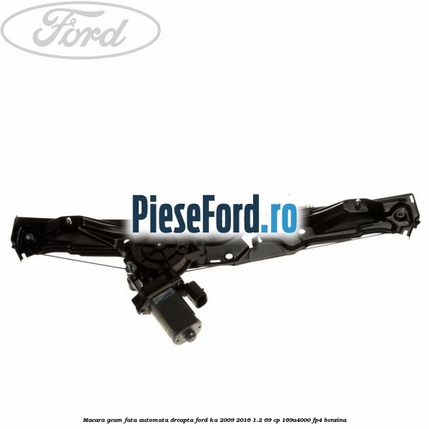 Macara geam fata automata dreapta Ford Ka 2009-2016 1.2 69 cp 169A4000, FP4 benzina