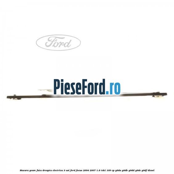 Macara geam fata dreapta electrica 3 usi Ford Focus 2004-2007 1.6 TDCi 109 cp G8DA, G8DB, G8DD, G8DE, G8DF diesel