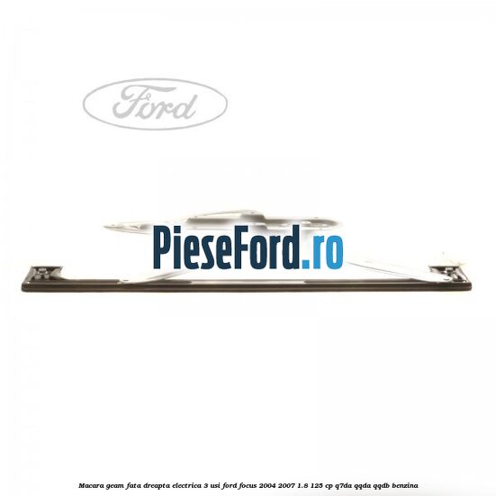 Macara geam fata dreapta electrica 3 usi Ford Focus 2004-2007 1.8 125 cp Q7DA, QQDA, QQDB benzina
