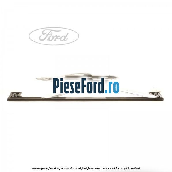 Macara geam fata dreapta electrica 3 usi Ford Focus 2004-2007 1.8 TDCi 115 cp KKDA diesel