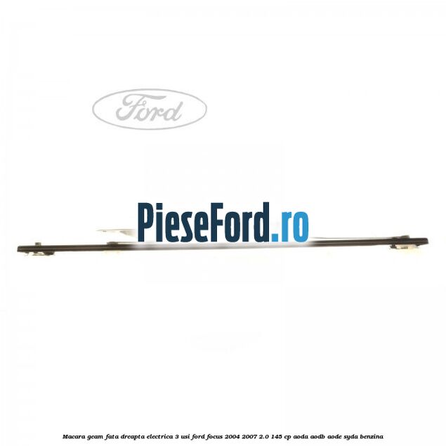 Macara geam fata dreapta electrica 3 usi Ford Focus 2004-2007 2.0 145 cp Macara geam fata dreapta electrica 3 usi Ford Focus 2004-2007 2.0 145 cp AODA, AODB, AODE, SYDA benzina