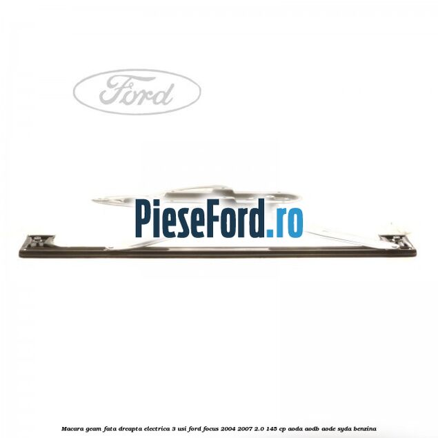 Macara geam fata dreapta electrica 3 usi Ford Focus 2004-2007 2.0 145 cp Macara geam fata dreapta electrica 3 usi Ford Focus 2004-2007 2.0 145 cp AODA, AODB, AODE, SYDA benzina