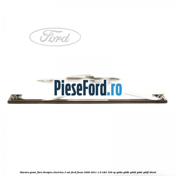 Macara geam fata dreapta electrica 3 usi Ford Focus 2008-2011 1.6 TDCi 109 cp G8DA, G8DB, G8DD, G8DE, G8DF diesel