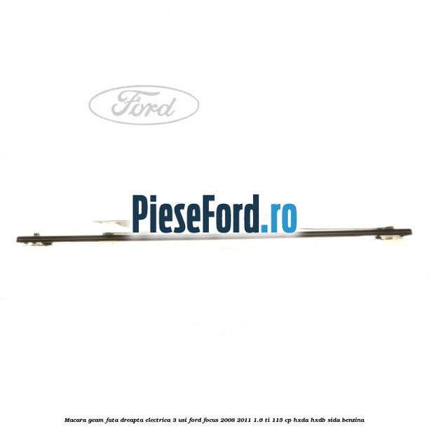 Macara geam fata dreapta electrica 3 usi Ford Focus 2008-2011 1.6 Ti 115 cp Macara geam fata dreapta electrica 3 usi Ford Focus 2008-2011 1.6 Ti 115 cp HXDA, HXDB, SIDA benzina