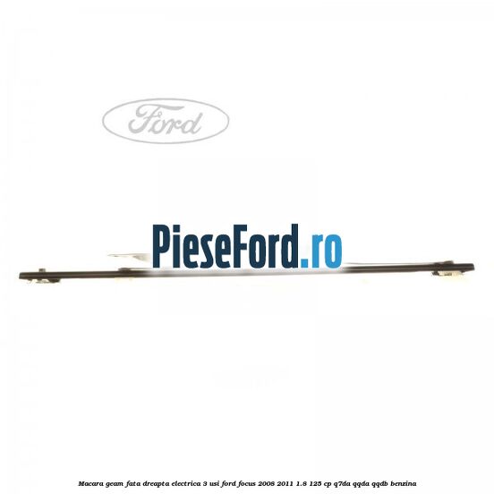 Macara geam fata dreapta electrica 3 usi Ford Focus 2008-2011 1.8 125 cp Macara geam fata dreapta electrica 3 usi Ford Focus 2008-2011 1.8 125 cp Q7DA, QQDA, QQDB benzina
