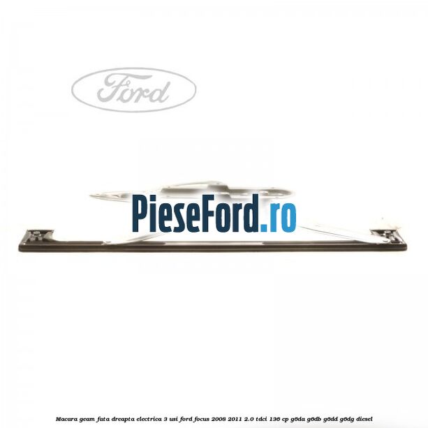 Macara geam fata dreapta electrica 3 usi Ford Focus 2008-2011 2.0 TDCi 136 cp G6DA, G6DB, G6DD, G6DG diesel