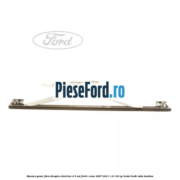 Macara geam fata dreapta electrica 4/5 usi Ford C-Max 2007-2011 1.6 116 cp HXDA, HXDB, SIDA benzina