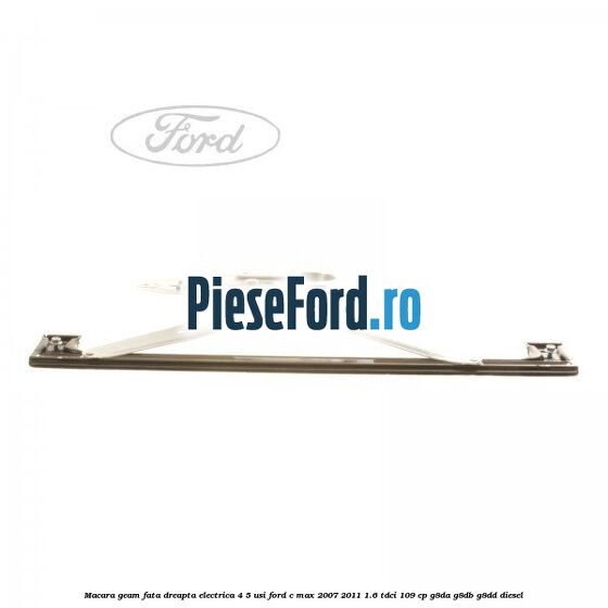 Macara geam fata dreapta electrica 4/5 usi Ford C-Max 2007-2011 1.6 TDCi 109 cp Macara geam fata dreapta electrica 4/5 usi Ford C-Max 2007-2011 1.6 TDCi 109 cp G8DA, G8DB, G8DD diesel