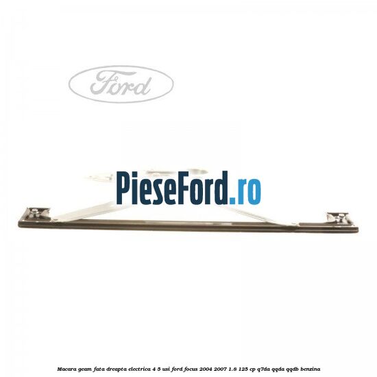 Macara geam fata dreapta electrica 4/5 usi Ford Focus 2004-2007 1.8 125 cp Macara geam fata dreapta electrica 4/5 usi Ford Focus 2004-2007 1.8 125 cp Q7DA, QQDA, QQDB benzina
