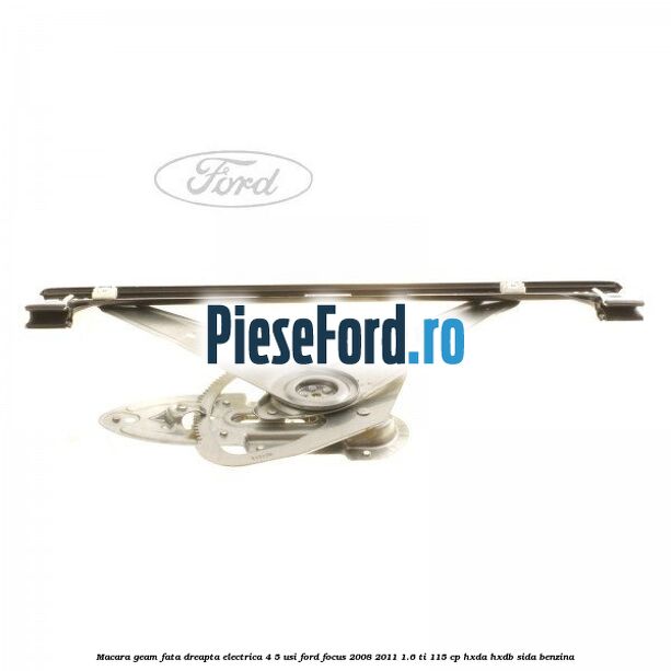 Macara geam fata dreapta electrica 4/5 usi Ford Focus 2008-2011 1.6 Ti 115 cp Macara geam fata dreapta electrica 4/5 usi Ford Focus 2008-2011 1.6 Ti 115 cp HXDA, HXDB, SIDA benzina