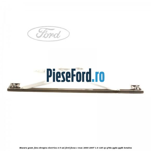 Macara geam fata dreapta electrica 4/5 usi Ford Focus C-Max 2003-2007 1.8 125 cp Q7DA, QQDA, QQDB benzina