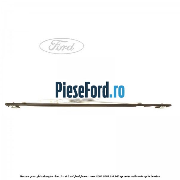 Macara geam fata dreapta electrica 4/5 usi Ford Focus C-Max 2003-2007 2.0 145 cp AODA, AODB, AODE, SYDA benzina